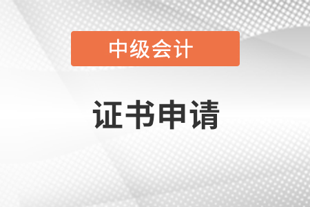 安徽省中級(jí)會(huì)計(jì)證書申請(qǐng)
