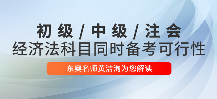 黃潔洵解讀初級會計、中級會計、CPA經濟法科目同時備考的可行性