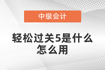 中級會計輕松過關5是什么？怎么用？