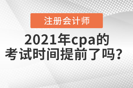 2021年cpa的考試時間提前了嗎？