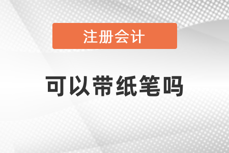 注會會計考試可以帶紙筆嗎？
