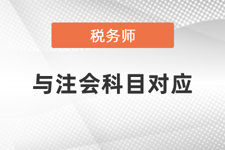 2021年注會與稅務師科目對應關系  