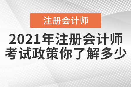 2021年注冊(cè)會(huì)計(jì)師的考試政策你了解多少？