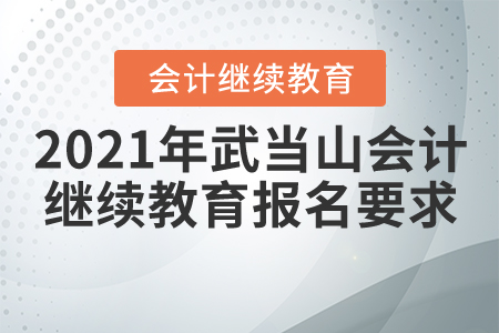 2021年湖北省武當山會計繼續(xù)教育報名要求