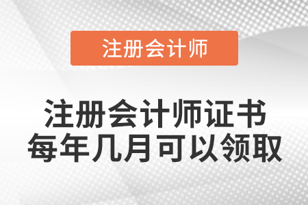 注冊會計師證書每年幾月可以領取