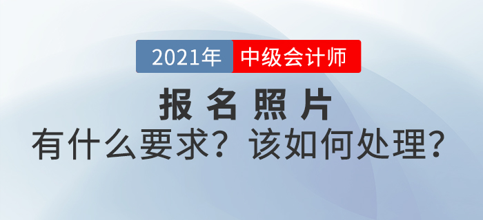 2021年中級會計(jì)師考試報名照片有什么要求？