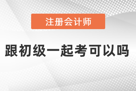 會計初級跟cpa一起考可以嗎