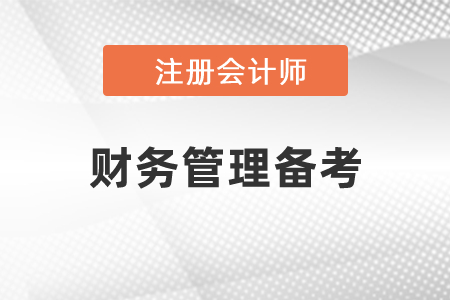 注冊會計師財務管理重要章節(jié)如何備考