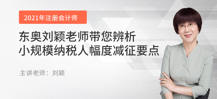 東奧劉穎老師帶您辨析小規模納稅人幅度減征要點