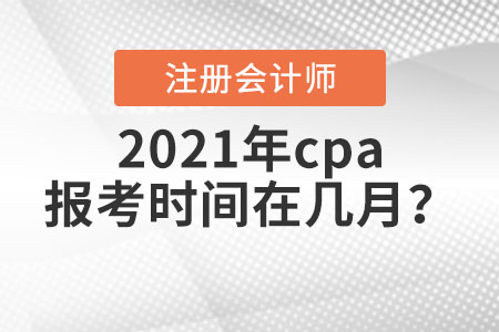 2021年cpa報(bào)考時(shí)間在幾月？