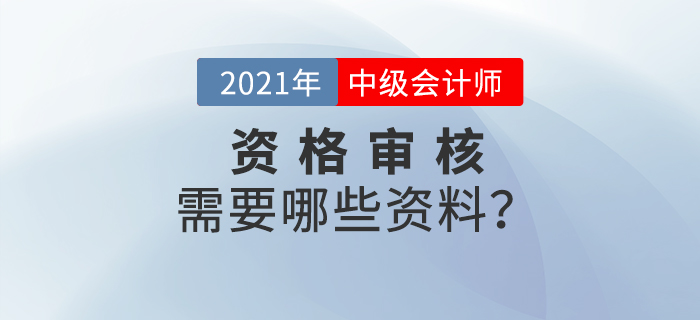 官宣！2021年中級會計報名資格審核需要這些資料！