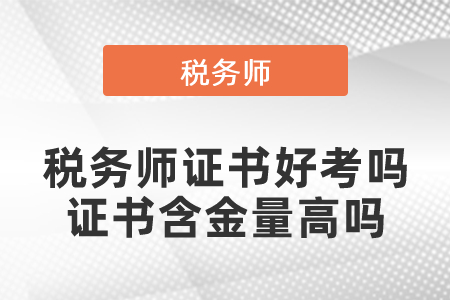 稅務師證書好考嗎？稅務師證書含金量高嗎？