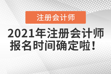 2021年注冊(cè)會(huì)計(jì)師報(bào)名時(shí)間確定啦！
