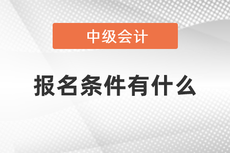 中級會計報名條件有什么