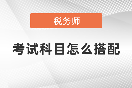 稅務(wù)師考試科目怎么搭配