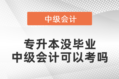 專升本沒畢業中級會計可以考嗎