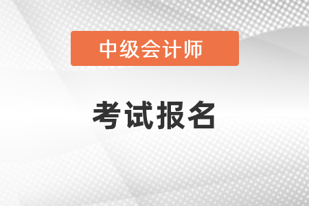 中級會計資格考試在哪里報名？