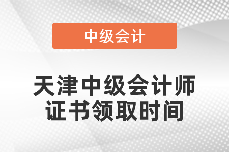 天津中級會計師證書領取時間