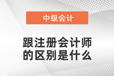中級會計跟注冊會計師的區別是什么