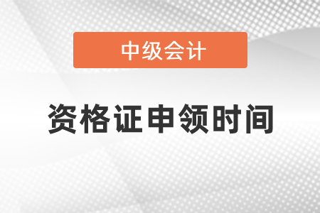 中級會計資格證申領時間