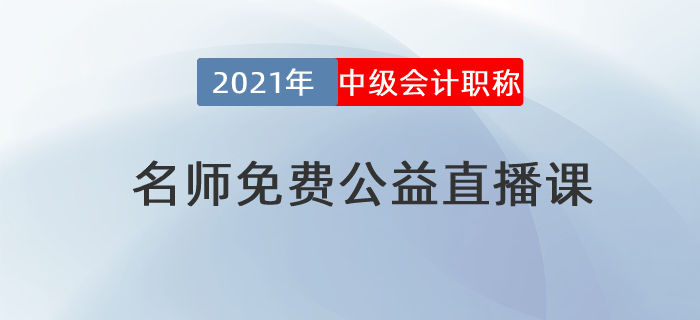 名師直播：2021年中級會計免費公益直播課