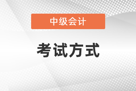 2021年中級會計考試方式是什么