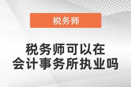 稅務(wù)師可以在會(huì)計(jì)事務(wù)所執(zhí)業(yè)嗎？