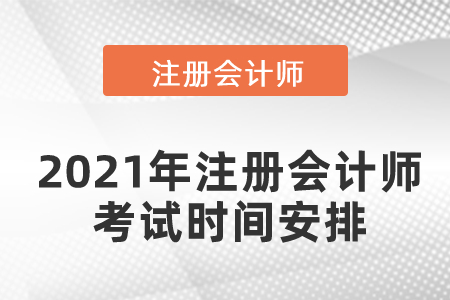 2021年注冊會(huì)計(jì)師考試時(shí)間安排通知