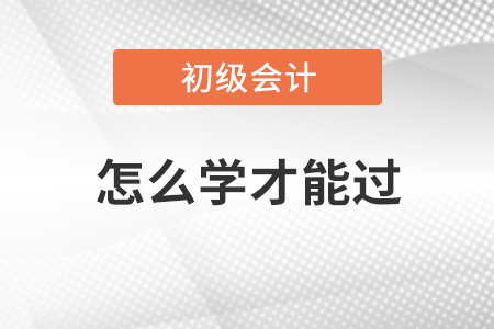 初級(jí)會(huì)計(jì)怎么學(xué)才能過