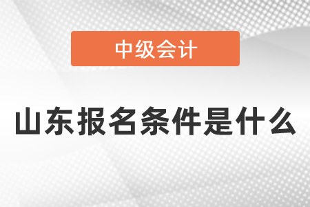 山東中級會計職稱報名條件是什么