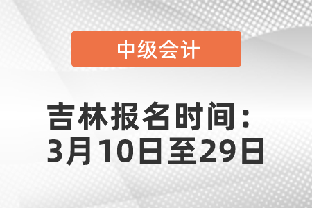 吉林2021年中級會計職稱報名時間公布：3月10日至29日