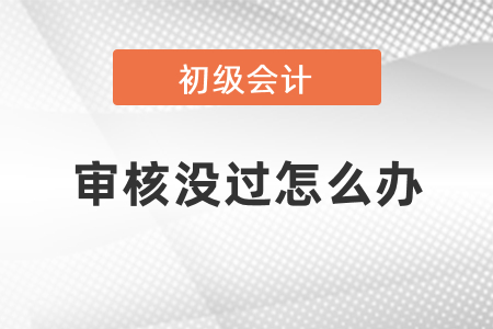 通過初級會計考試但畢業證沒審核過怎么辦
