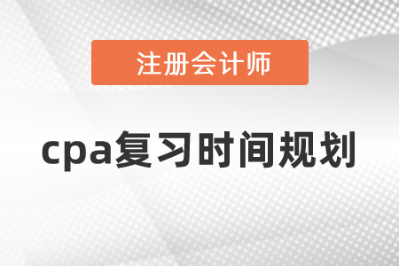 cpa復(fù)習(xí)時(shí)間規(guī)劃