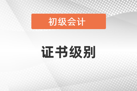 初級會計證書屬于什么級別？