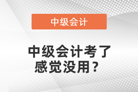 中級會計考了感覺沒用？