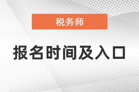 2021年稅務師報名時間報名入口分別是什么