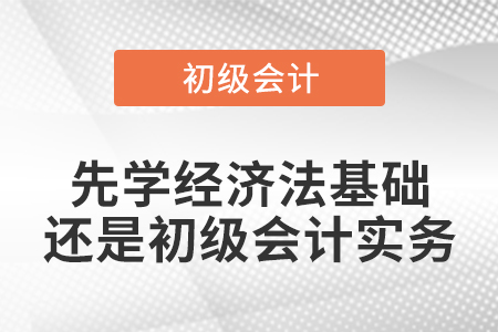 先學經濟法基礎還是初級會計實務