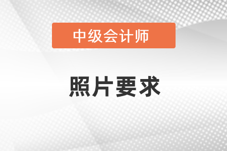 中級會計師考試報考照片要求