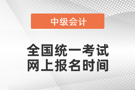 中級會計師全國統一考試網上報名時間