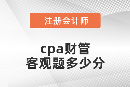 cpa財(cái)管客觀題多少分
