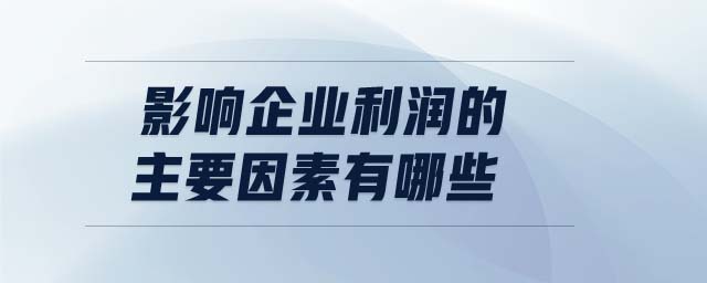 影響企業利潤的主要因素有哪些