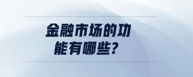 金融市場(chǎng)的功能有哪些?