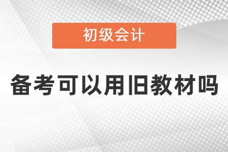 2021年初級會計備考可以用舊教材嗎