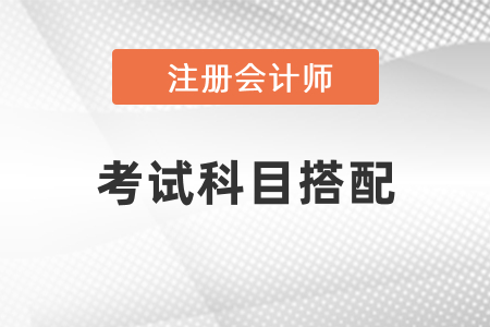 注冊會計師考試科目搭配