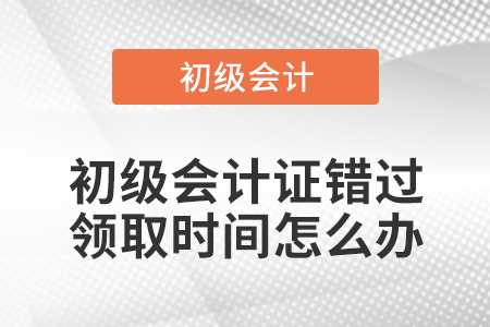 初級會計證錯過領取時間怎么辦