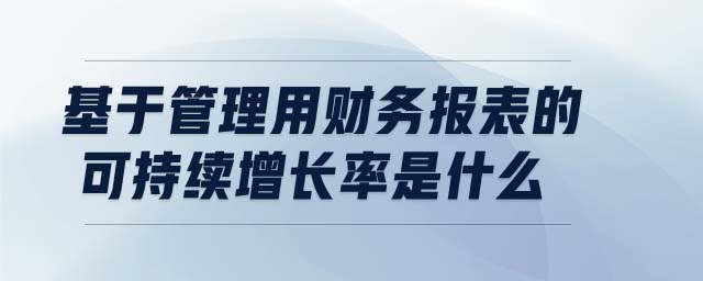 基于管理用財務報表的可持續增長率是什么 基于管理用財務報表的可持續增長率是什么