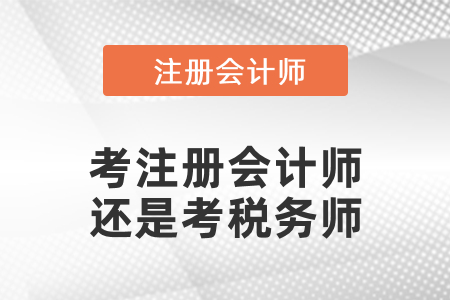 考注冊會計師還是考稅務師？