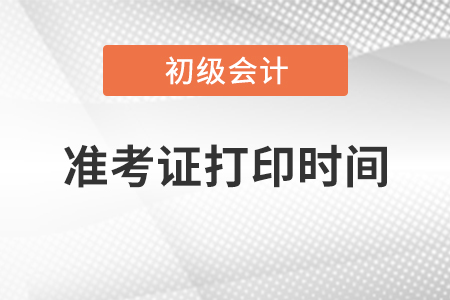 初級會計證準考證打印時間
