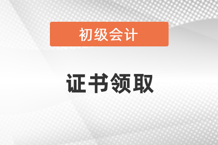 上海2020年初級會計證領(lǐng)取時間