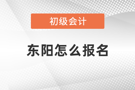 東陽初級會計證考試怎么報名